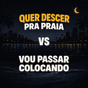 QUER DESCER PRA PRAIA vs VOU PASSAR COLOCANDO