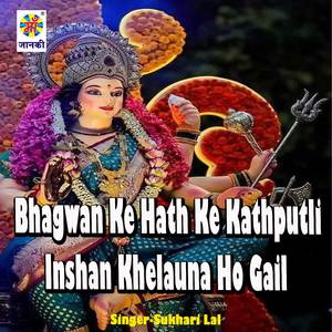Bhagwan Ke Hath Ke Kathputli Inshan Khelauna Ho Gail
