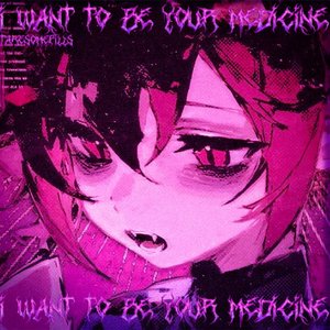 I just want to be your medicine....TwT