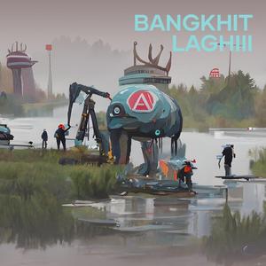 Bangkhit Laghiii