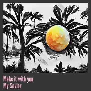 Make It with You My Savior