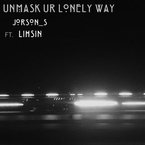 Unmask Ur lonely way,