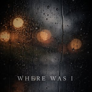 Where Was I