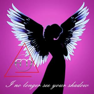 I no longer see your shadow