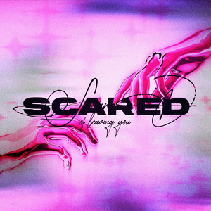 Scared of Leaving You