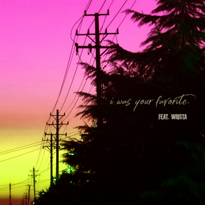 I Was Your Favorite (feat. Wrista)