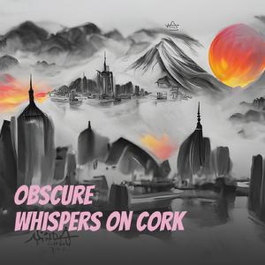 Obscure Whispers on Cork