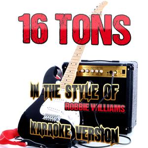 16 Tons (In the Style of Robbie Williams) [Karaoke Version]