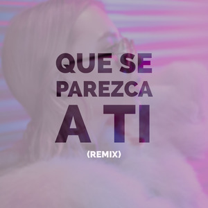 Que Se Parezca A Ti (Remix)