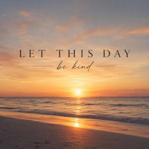 Let This Day Be Kind