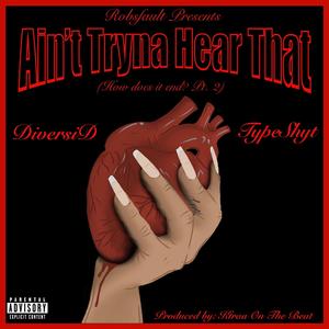 Aint Tryna Hear That (How Does It End Pt2) (feat. TypeShyt & DiversiD)