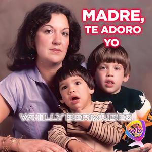 MADRE, TE ADORO YO