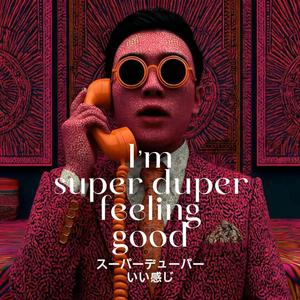 I’m super duper feeling good
