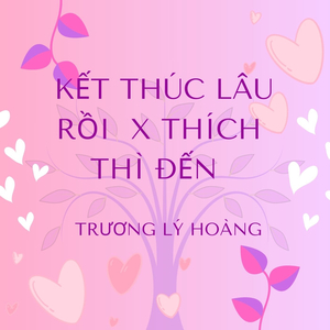 Kết Thúc Lâu Rồi X Thích Thì Đến