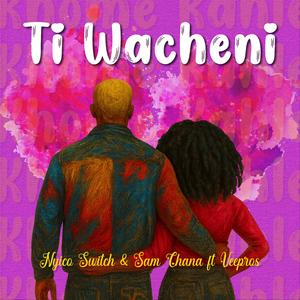 Ti Wacheni (feat. Sam Chana & VeePros RSA)