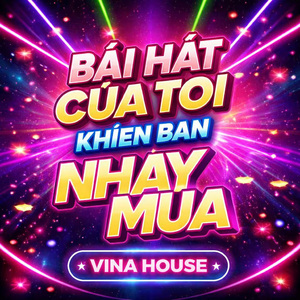 Bài hát của tôi khiến bạn nhảy múa (Vina House)