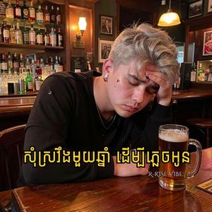 សុំស្រវឹងមួយឆ្នាំ ដើម្បីភ្លេចអូន (Som Sr Veung Muy Chhnam Dermbey Phlech Oun)