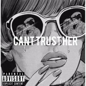 Cant Trust Her