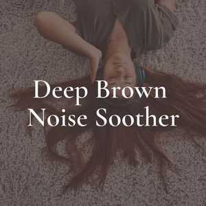 Deep Brown Noise Soother, Pt. 9