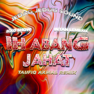 Ih Abang Jahat (Taufiq Akmal Remix)