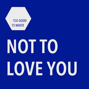 Not to love you