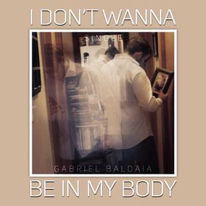 I Don't Wanna Be In My Body