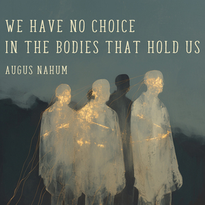 We Have No Choice in the Bodies That Hold Us