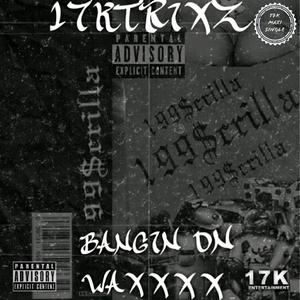 Bangin' on Waxxxx 17k