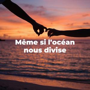 Même si l'océan nous divise