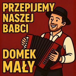Przepijemy Naszej Babci Domek Mały