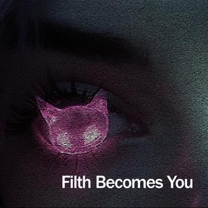 Filth Becomes You