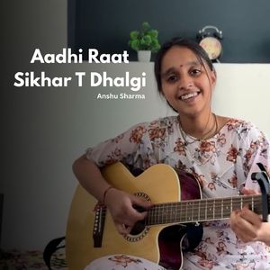Aadhi Raat Sikhar T Dhalgi