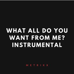 What All Do You Want From Me (Instrumental)