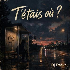 T'étais où ?
