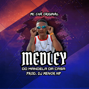 Medley do mandela da casa - MC chá original (Dj Menor NP)