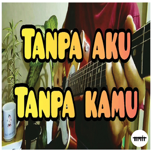 Tanpa Aku Tanpa Kamu