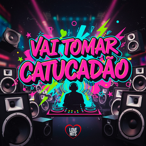 Vai Tomar Catucadão