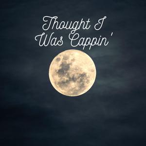 Thought I Was Cappin'