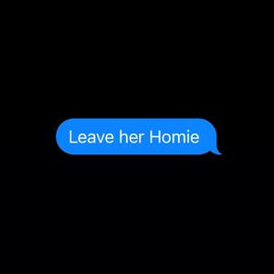 leave her homie