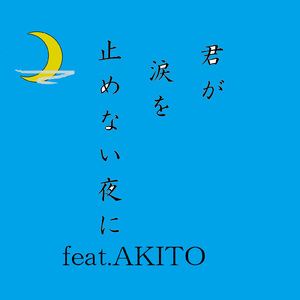 君が涙を止めない夜に (feat. AKITO)