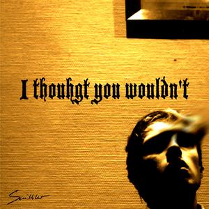 I thought you wouldn't