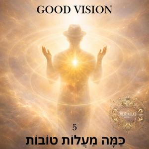 Good Vision 5 כַּמָּה מַעֲלוֹת טוֹבוֹת