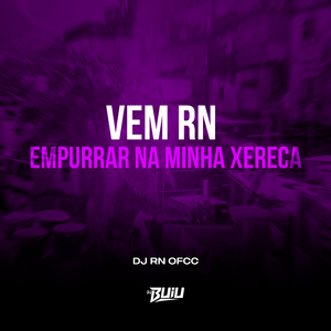 Vem RN, Empurrar na Minha Xereca