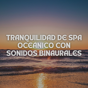 Éxtasis Binaural Oceánico Para La Serenidad