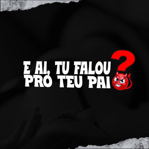 E Aí, Tu Falou pro Teu Pai?