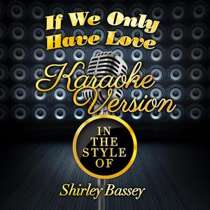 If We Only Have Love (In the Style of Shirley Bassey) [Karaoke Version]