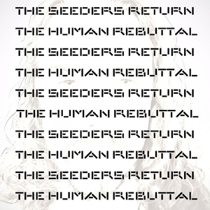 The Seeders Return / The Human Rebuttal