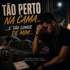 Tão Perto Na Cama...e Tão Longe De Mim...