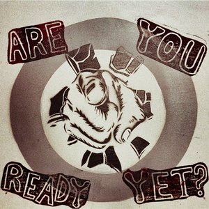 Are You Ready Yet?