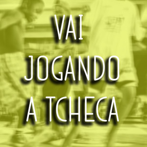 VAI JOGANDO A TCHECA